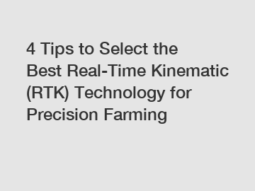 4 Tips to Select the Best Real-Time Kinematic (RTK) Technology for Precision Farming