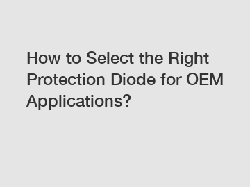 How to Select the Right Protection Diode for OEM Applications?