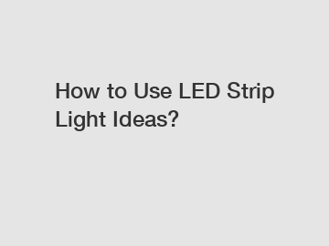 How to Use LED Strip Light Ideas?