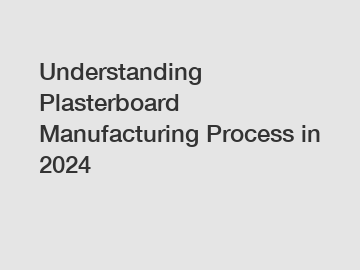 Understanding Plasterboard Manufacturing Process in 2024