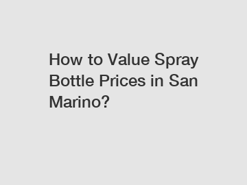 How to Value Spray Bottle Prices in San Marino?
