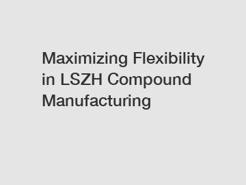 Maximizing Flexibility in LSZH Compound Manufacturing