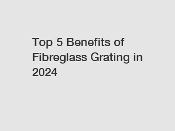 Top 5 Benefits of Fibreglass Grating in 2024