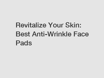 Revitalize Your Skin: Best Anti-Wrinkle Face Pads