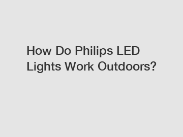 How Do Philips LED Lights Work Outdoors?