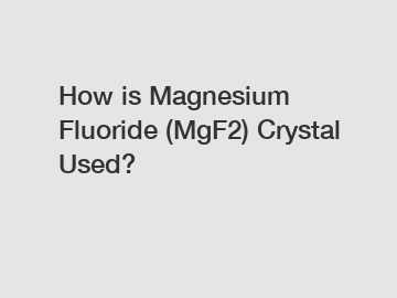 How is Magnesium Fluoride (MgF2) Crystal Used?