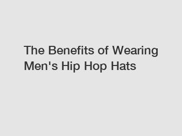 The Benefits of Wearing Men's Hip Hop Hats