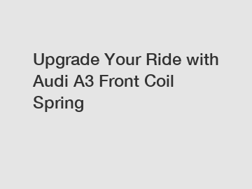 Upgrade Your Ride with Audi A3 Front Coil Spring
