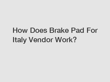 How Does Brake Pad For Italy Vendor Work?