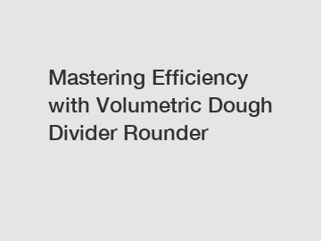 Mastering Efficiency with Volumetric Dough Divider Rounder