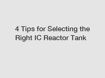 4 Tips for Selecting the Right IC Reactor Tank