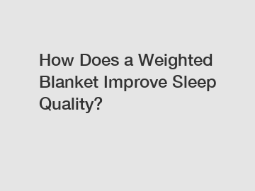 How Does a Weighted Blanket Improve Sleep Quality?