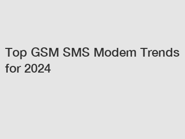 Top GSM SMS Modem Trends for 2024