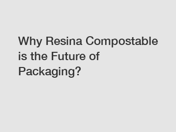 Why Resina Compostable is the Future of Packaging?