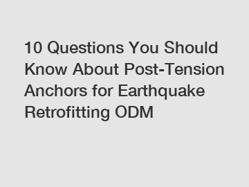 10 Questions You Should Know About Post-Tension Anchors for Earthquake Retrofitting ODM