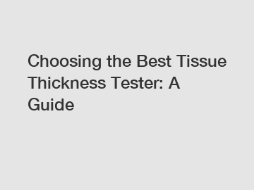 Choosing the Best Tissue Thickness Tester: A Guide