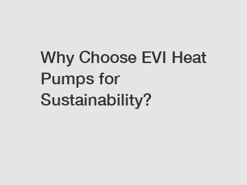 Why Choose EVI Heat Pumps for Sustainability?
