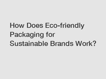 How Does Eco-friendly Packaging for Sustainable Brands Work?