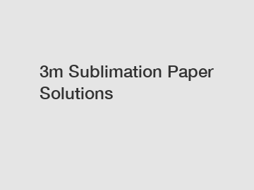 3m Sublimation Paper Solutions
