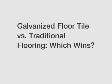 Galvanized Floor Tile vs. Traditional Flooring: Which Wins?