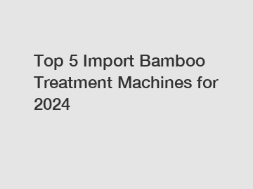 Top 5 Import Bamboo Treatment Machines for 2024