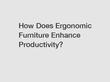 How Does Ergonomic Furniture Enhance Productivity?