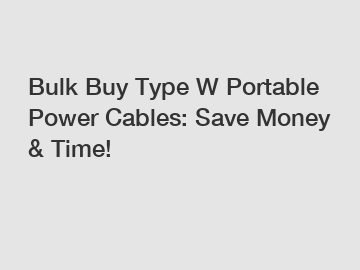Bulk Buy Type W Portable Power Cables: Save Money & Time!