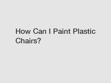 How Can I Paint Plastic Chairs?