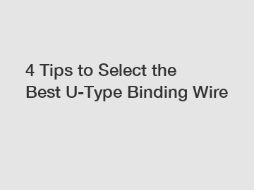 4 Tips to Select the Best U-Type Binding Wire