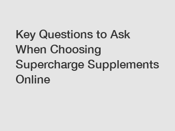 Key Questions to Ask When Choosing Supercharge Supplements Online