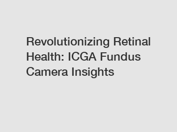Revolutionizing Retinal Health: ICGA Fundus Camera Insights