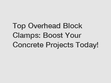 Top Overhead Block Clamps: Boost Your Concrete Projects Today!