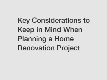 Key Considerations to Keep in Mind When Planning a Home Renovation Project