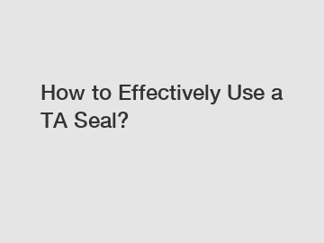How to Effectively Use a TA Seal?