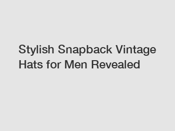 Stylish Snapback Vintage Hats for Men Revealed