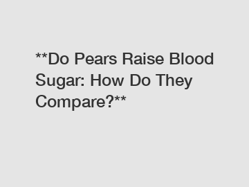 **Do Pears Raise Blood Sugar: How Do They Compare?**