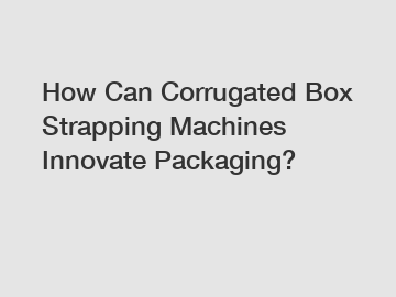 How Can Corrugated Box Strapping Machines Innovate Packaging?