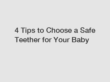 4 Tips to Choose a Safe Teether for Your Baby