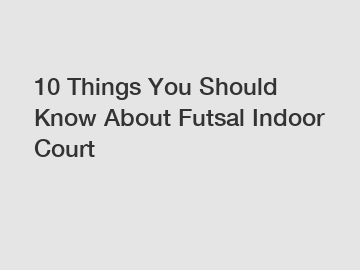 10 Things You Should Know About Futsal Indoor Court