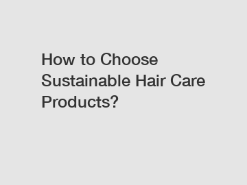 How to Choose Sustainable Hair Care Products?