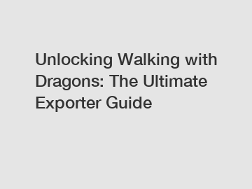 Unlocking Walking with Dragons: The Ultimate Exporter Guide