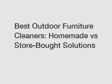 Best Outdoor Furniture Cleaners: Homemade vs Store-Bought Solutions