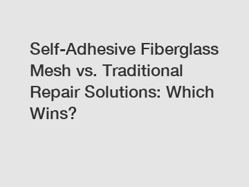 Self-Adhesive Fiberglass Mesh vs. Traditional Repair Solutions: Which Wins?