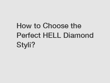 How to Choose the Perfect HELL Diamond Styli?