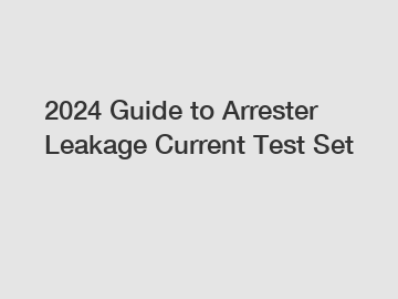 2024 Guide to Arrester Leakage Current Test Set