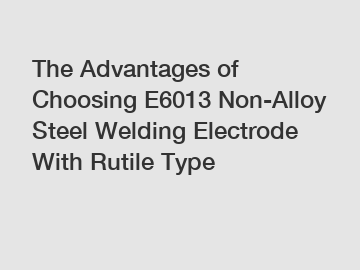 The Advantages of Choosing E6013 Non-Alloy Steel Welding Electrode With Rutile Type