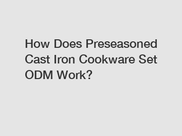 How Does Preseasoned Cast Iron Cookware Set ODM Work?