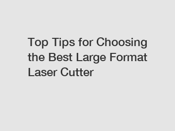 Top Tips for Choosing the Best Large Format Laser Cutter
