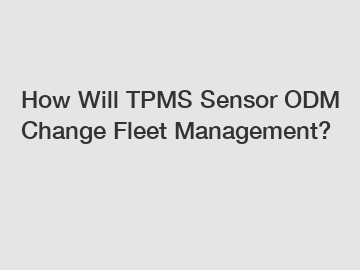How Will TPMS Sensor ODM Change Fleet Management?