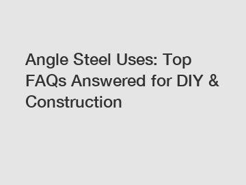 Angle Steel Uses: Top FAQs Answered for DIY & Construction